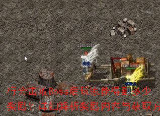 行会击败Boss后玩家能得到多少奖励?详细解析奖励内容与获取方式 行会击败Boss后玩家能得到多少奖励?详细解析奖励内容与获取方式