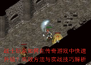 战士玩家如何在传奇游戏中快速升级?高效方法与实战技巧解析 战士玩家如何在传奇游戏中快速升级?高效方法与实战技巧解析