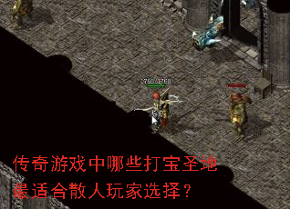 传奇游戏中哪些打宝圣地最适合散人玩家选择? 传奇游戏中哪些打宝圣地最适合散人玩家选择?
