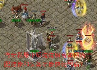 传奇私服中玩道道组合如何搭配技能和装备才能快速制霸? 传奇私服中玩道道组合如何搭配技能和装备才能快速制霸?