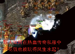 散人如何在热血传奇私服中不花钱也能玩得风生水起? 散人如何在热血传奇私服中不花钱也能玩得风生水起?