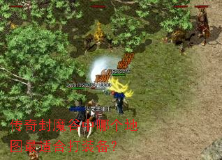 传奇封魔谷中哪个地图最适合打装备? 传奇封魔谷中哪个地图最适合打装备?