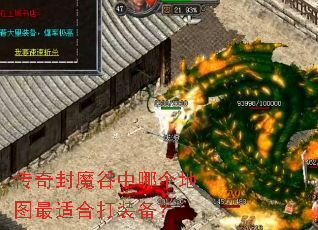 传奇封魔谷中哪个地图最适合打装备? 传奇封魔谷中哪个地图最适合打装备?