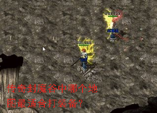传奇封魔谷中哪个地图最适合打装备? 传奇封魔谷中哪个地图最适合打装备?