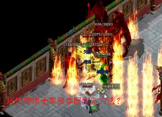 玩传奇道士需要掌握哪些方法? 玩传奇道士需要掌握哪些方法?