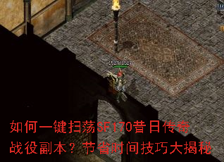 如何一键扫荡SF170昔日传奇战役副本?节省时间技巧大揭秘 如何一键扫荡SF170昔日传奇战役副本?节省时间技巧大揭秘