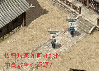 传奇玩家如何在地图中高效争夺资源? 传奇玩家如何在地图中高效争夺资源?