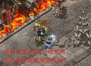 传奇私服2官方正版官网:您的征途疑难解答指南? 传奇私服2官方正版官网:您的征途疑难解答指南?