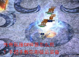 传奇私服GM神器怎么用?手把手教你刷极品装备 传奇私服GM神器怎么用?手把手教你刷极品装备
