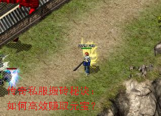 传奇私服搬砖秘诀:如何高效赚取元宝? 传奇私服搬砖秘诀:如何高效赚取元宝?