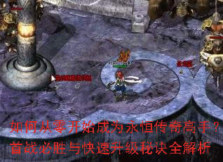 如何从零开始成为永恒传奇高手?首战必胜与快速升级秘诀全解析 如何从零开始成为永恒传奇高手?首战必胜与快速升级秘诀全解析