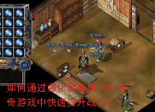 如何通过强化装备属性在传奇游戏中快速提升战力? 如何通过强化装备属性在传奇游戏中快速提升战力?