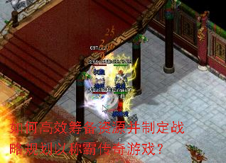 如何高效筹备资源并制定战略规划以称霸传奇游戏? 如何高效筹备资源并制定战略规划以称霸传奇游戏?