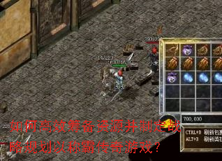 如何高效筹备资源并制定战略规划以称霸传奇游戏? 如何高效筹备资源并制定战略规划以称霸传奇游戏?