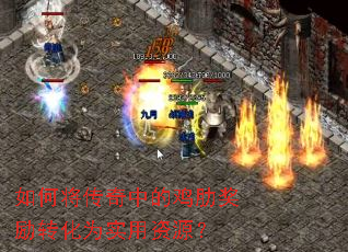 如何将传奇中的鸡肋奖励转化为实用资源? 如何将传奇中的鸡肋奖励转化为实用资源?