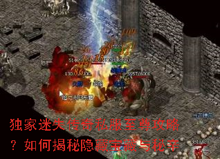独家迷失传奇私服至尊攻略?如何揭秘隐藏宝藏与秘辛 独家迷失传奇私服至尊攻略?如何揭秘隐藏宝藏与秘辛