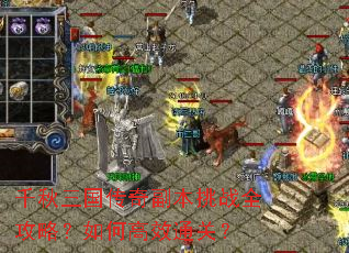 千秋三国传奇副本挑战全攻略?如何高效通关? 千秋三国传奇副本挑战全攻略?如何高效通关?