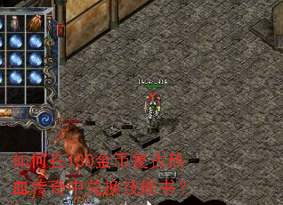 如何在180金币复古热血传奇中兑换技能书? 如何在180金币复古热血传奇中兑换技能书?