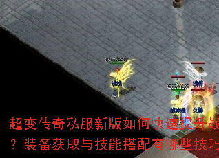 超变传奇私服新版如何快速提升战力?装备获取与技能搭配有哪些技巧? 超变传奇私服新版如何快速提升战力?装备获取与技能搭配有哪些技巧?