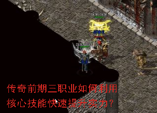 传奇前期三职业如何利用核心技能快速提升实力? 传奇前期三职业如何利用核心技能快速提升实力?