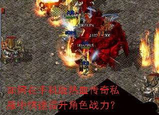 如何在手机版热血传奇私服中快速提升角色战力? 如何在手机版热血传奇私服中快速提升角色战力?