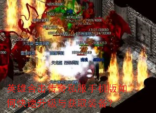 英雄合击传奇私服手机版如何快速升级与获取装备? 英雄合击传奇私服手机版如何快速升级与获取装备?